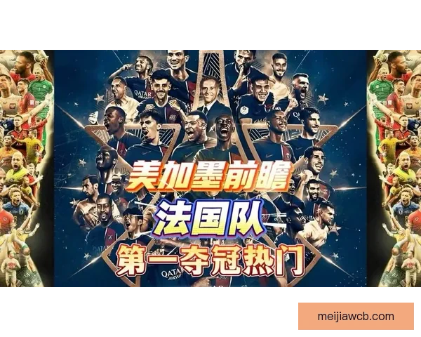 美加墨世界杯竞猜预测全攻略球队实力分析与夺冠热门趋势前瞻